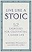 Live Like A Stoic: 52 Exercises for Cultivating a Good Life