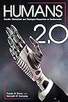 Humans 2.0: Scientific, Philosophical, and Theological Perspectives on Transhumanism Humans 2.0: Scientific, Philosophical, and Theological Perspectives on Transhumanism