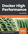 Docker High Performance: Complete your Docker journey by optimizing your application's workflows and performance, 2nd Edition Docker High Performance: Complete your Docker journey by optimizing your application's workflows and performance, 2nd Edition