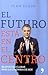 EL FUTURO ESTA EN EL CENTRO