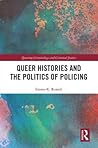 Queer Histories and the Politics of Policing (Queering Criminology and Criminal Justice)