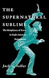 The Supernatural Sublime: The Metaphysics of Terror in Anglo-American Romanticism The Supernatural Sublime: The Metaphysics of Terror in Anglo-American Romanticism