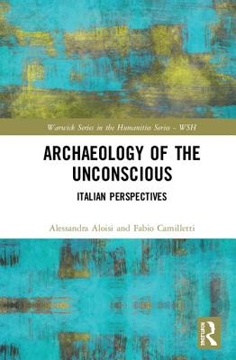 Archaeology of the Unconscious: Italian Perspectives (Warwick Series in the Humanities)