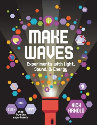 Make Waves: Experiments with Light, Sound, & Energy (Library Binding)