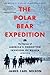 The Polar Bear Expedition: The Heroes of America's Forgotten Invasion of Russia, 1918-1919