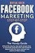 Facebook Marketing Step by Step: The Guide on Facebook Advertising That Will Teach You How To Sell Anything Through Facebook