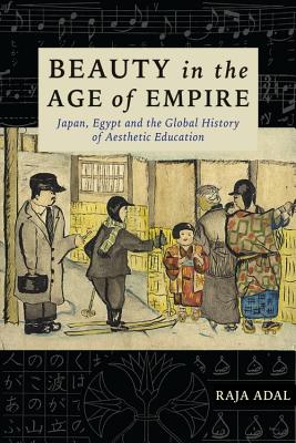 Beauty in the Age of Empire: Japan, Egypt, and the Global History of Aesthetic Education (Columbia Studies in International and Global History)