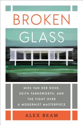 Broken Glass: Mies Van Der Rohe, Edith Farnsworth, and the Fight Over a Modernist Masterpiece (Hardcover)