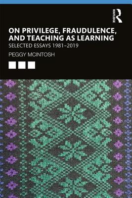 On Privilege, Fraudulence, and Teaching As Learning: Selected Essays 1981--2019