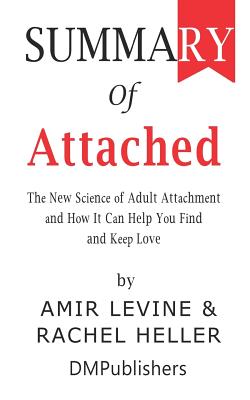 Summary of Attached Amir Levine & Rachel Heller - The New Science of Adult Attachment and How It Can Help You Find and Keep Love (Paperback)