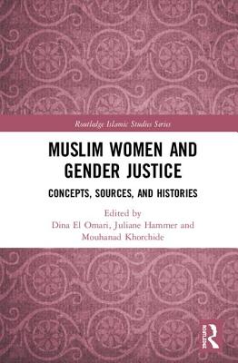 Muslim Women and Gender Justice: Concepts, Sources, and Histories (Routledge Islamic Studies Series)