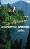 Mit Hermann Hesse durchs Tessin: Ein Reisebegleiter von Regina Bucher Mit Hermann Hesse durchs Tessin: Ein Reisebegleiter von Regina Bucher