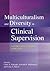 Multiculturalism and Diversity in Clinical Supervision by Carol A. Falender