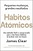 Hábitos Atómicos: Um método fácil e comprovado para criar bons hábitos (e acabar com os maus)