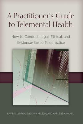 pdf download A Practitioner's Guide to Telemental Health: How to Conduct Legal, Ethical, and Evidence-Based Telepractice