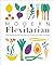 Modern Flexitarian: Plant-inspired Recipes You Can Flex to Add Fish, Meat, or Dairy