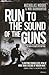 Run to the Sound of the Guns: The True Story of an American Ranger at War in Afghanistan and Iraq