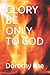 Glory Be Only to God