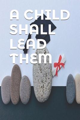 A CHILD SHALL LEAD THEM
