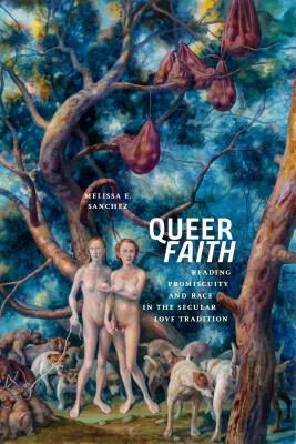 Queer Faith: Reading Promiscuity and Race in the Secular Love Tradition (Sexual Cultures, 52)