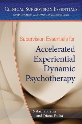 Supervision Essentials for Accelerated Experiential Dynamic Psychotherapy (Clinical Supervision Essentials Series)