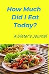 How Much Did I Eat Today?: A Dieter's Journal