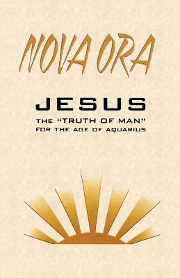 NOVA ORA. Jesus the Truth of Man for the Age (Paperback)