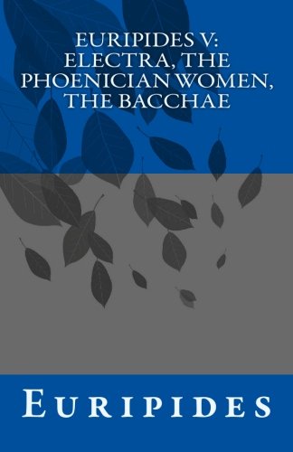 Euripides V: Electra, The Phoenician Women, The Bacchae