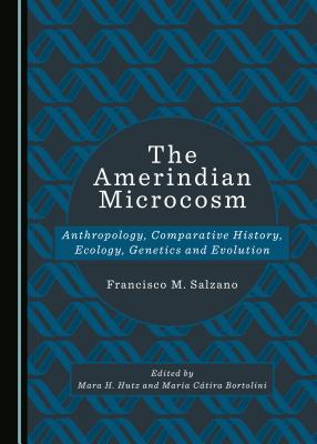 The Amerindian Microcosm: Anthropology, Comparative History, Ecology, Genetics and Evolution