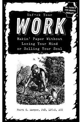 Unfuck Your Work: Makin Paper Without Losing Your Mind or Selling Your Soul (5-minute Therapy)