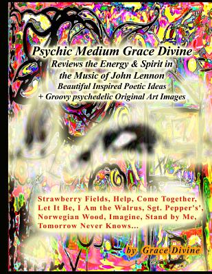 Psychic Medium Grace Divine Reviews the Energy & Spirit in the Music of John Lennon Beautiful Inspired Poetic Ideas + Groovy psychedelic Original Art Images: Strawberry Fields, Help, Come Together, Let It Be, I Am the Walrus, Sgt. Pepper's', Norwegian