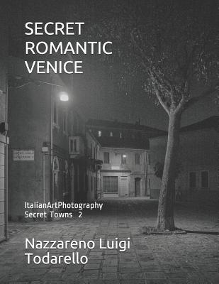 Secret Romantic Venice: ItalianArtPhotography Secret Towns