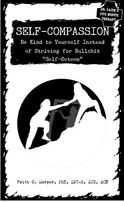 Self-compassion: Be Kind to Yourself Instead of Striving for Bullshit Self-esteem (5-minute Therapy)