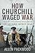 How Churchill Waged War: The Most Challenging Decisions of the Second World War