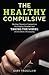 The Healthy Compulsive: Healing Obsessive Compulsive Personality Disorder and Taking the Wheel of the Driven Personality