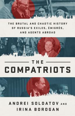 The Compatriots: Dissidents, Hackers, Oligarchs, and Spies - The Story of Russia's Uncontrollable Emigres