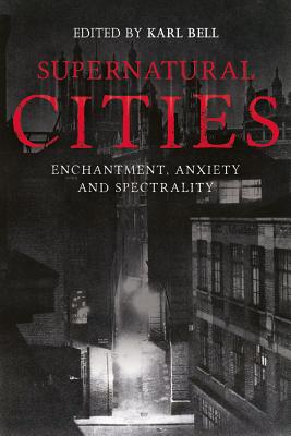 Supernatural Cities: Enchantment, Anxiety and Spectrality (Hardcover)