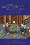 Intellectual Interactions in the Islamic World by Orkhan Mir-Kasimov
