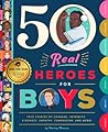 50 Real Heroes for Boys: True Stories of Courage, Integrity, Kindness, Empathy, Compassion, and More!