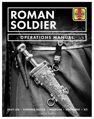 Roman Soldier Operations Manual: Daily Life * Fighting Tactics * Weapons * Equipment * Kit (Hardcover)