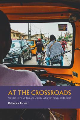 At the Crossroads: Nigerian Travel Writing and Literary Culture in Yoruba and English (African Articulations, 7) (Yoruba Edition)