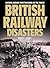 British Railway Disasters: Lessons Learned from Tradgedies on the Track
