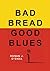 Bad Bread, Good Blues
