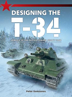 Designing the T-34: Genesis of the Revolutionary Soviet Tank (Paperback)