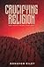 Crucifying Religion by Donovan Riley
