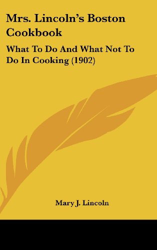 Mrs. Lincoln's Boston Cookbook: What To Do And What Not To Do In Cooking (1902)