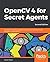 OpenCV 4 for Secret Agents: Use OpenCV 4 in secret projects to classify cats, reveal the unseen, and react to rogue drivers, 2nd Edition