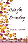 Maybe Someday by Shabana Mukhtar Maybe Someday by Shabana Mukhtar