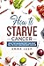 How to Starve Cancer: How t...