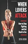 WHEN LOVERS ATTACK: How to Stop Fighting and Get Back to Sex WHEN LOVERS ATTACK: How to Stop Fighting and Get Back to Sex